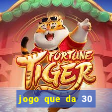 jogo que da 30 reais de bonus